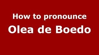 How to pronounce Olea De Boedo