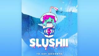Slushii - To Say Goodbye