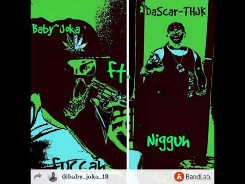 Baby~Joka Ft. DaScar-THJK: Fuccah Nigguh