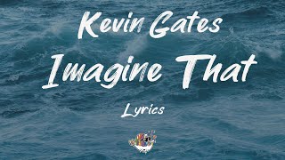Kevin Gates - Imagine That (Lyrics) | I lost day one just imagine that