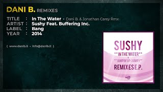 Sushy Feat. Buffering Inc. / In The Water • Dani B. &amp; Jonathan Carey Rmx