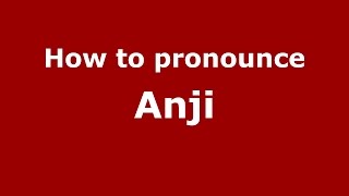 How to pronounce Anji