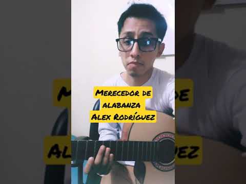Merecedor De Alabanzas - Alex Rodriguez
