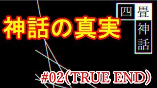 【TRUE END】#02＊神話の真実【四畳神話】