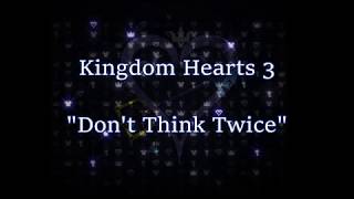 Kingdom Hearts 3 - Don&#39;t Think Twice (lyrics)