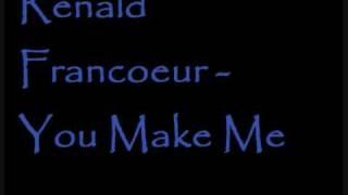 Renald Francoeur - You Make Me