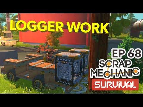 SCRAP MECHANIC SURVIVAL EPISODE 68 - THE LOGGER IS STARTING TO SHAPE UP!
