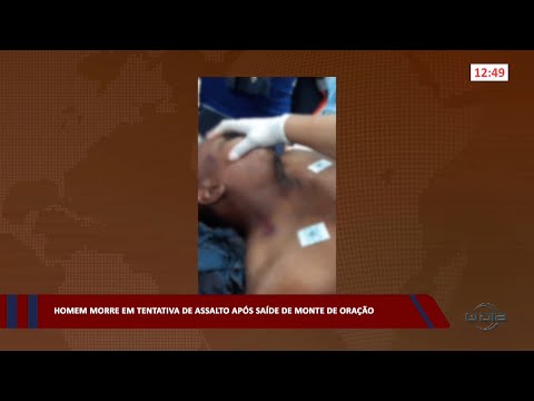Homem morre em tentativa de assalto após saída de monte de Oração 25 04 2023