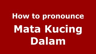 How to pronounce Mata Kucing Dalam