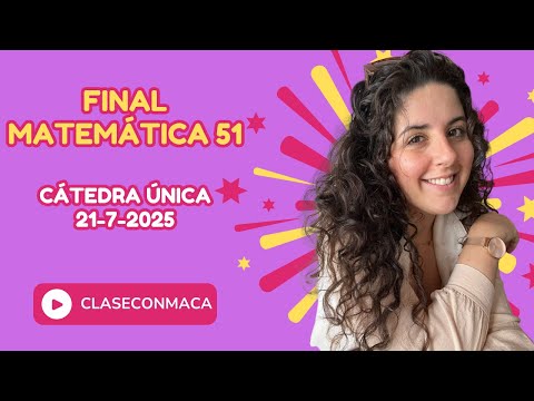 Final matemática 51 CBC -  Cátedra ÚNICA - 21 - 7  2025 | ClaseConMaca