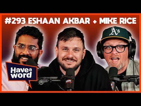 Eshaan Akbar & Mike Rice | Have A Word Podcast #293
