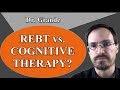 Rational Emotive Behavior Therapy vs. Cognitive Therapy? (REBT vs .CT)