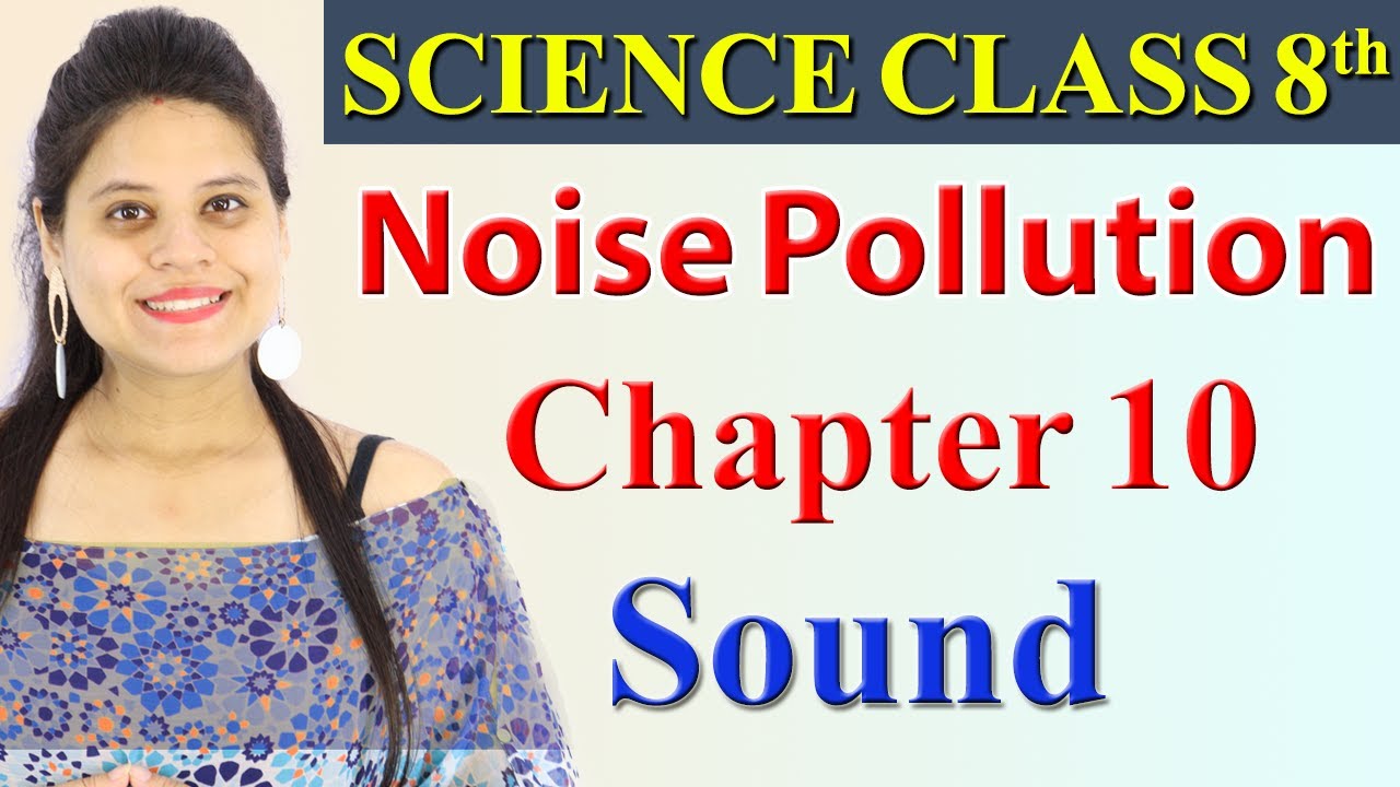 Noise Pollution - Chapter 10 - Sound - Science Class 8, CBSE