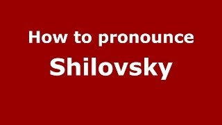 How to pronounce Shilovsky