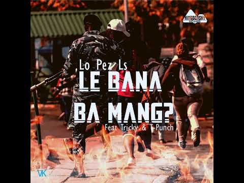 Lo PeZ Ls - Bana ba Mang (feat. Tricky & T Punch)