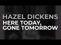 Hazel Dickens - Here Today, Gone Tomorrow from It's Hard To Tell The Singer From The Song