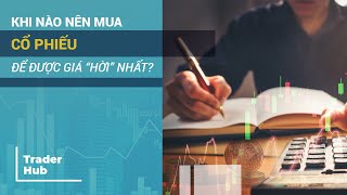 KHI NÀO NÊN MUA CỔ PHIẾU ĐỂ ĐƯỢC GIÁ NHẤT - Traderhub