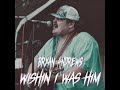 Wishin I Was Him - Bryan Andrews