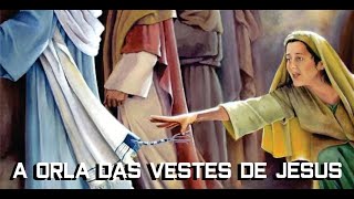 A ORLA DAS VESTES DO SENHOR JESUS  (MATEUS 14:36)