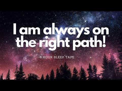 I AM ALWAYS ON THE RIGHT PATH! - 8 HOUR SLEEP AFFIRMATIONS