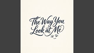 The Way You Look at Me