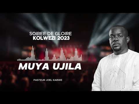 MUYA UJILA / SOIREE DE GLOIRE KOLWEZI 2023 / JOEL KABWE  /AUDIO OFFICIEL