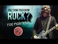 Foo Fighters - You Think You Know Rock? 