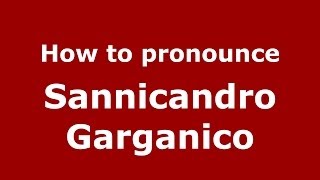 How to pronounce Sannicandro Garganico