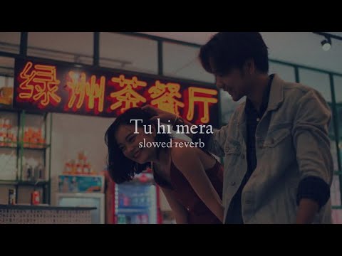 Tu Hi Mera (Slowed + Reverb)