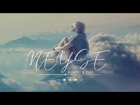 VURGU & OGİ - NEYSE