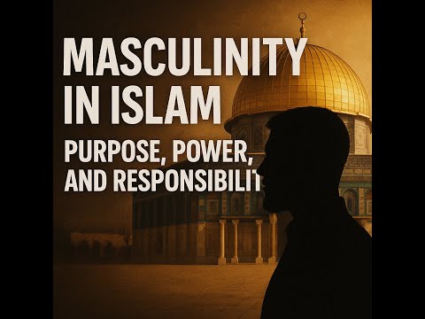 Masculinity in Islam: Purpose, Power, and Responsibility