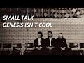 Small Talk - Genesis isn't cool