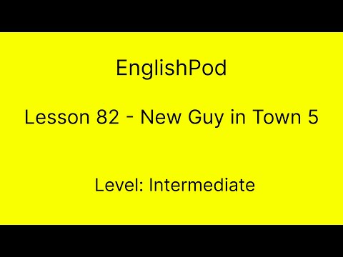 EnglishPod 82 - Intermediate - New Guy In Town 5