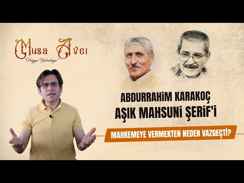 Abdurrahim Karakoç, Aşık Mahsuni Şerif'i Mahkemeye Vermekten Neden Vazgeçti?  - Musa Avcı