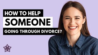 Divorce Advice - How to Help Someone Going Through Divorce