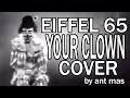 Ant Mas - Your Clown (Eiffel 65 COVER) 