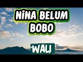 NINA BELUM BOBO WALI Video Lirik