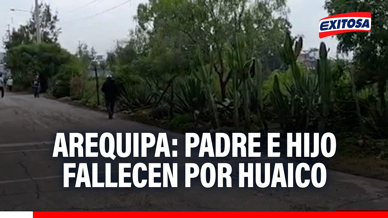 🔴🔵 Muerte y destrucción por desastres en Arequipa: Padre e hijo fallecen arrastrados por huaico