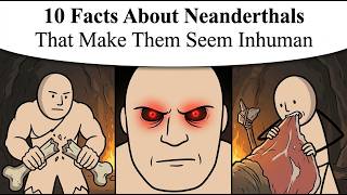 10 Facts About Neanderthals That Make Them Seem Inhuman