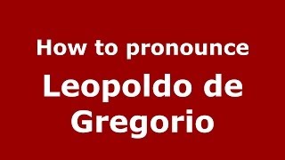 How to pronounce Leopoldo De Gregorio