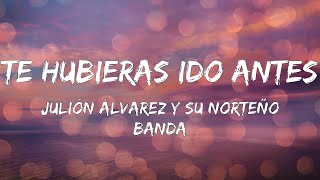 Julión Álvarez y su Norteño Banda - Te Hubieras Ido Antes (Letras)