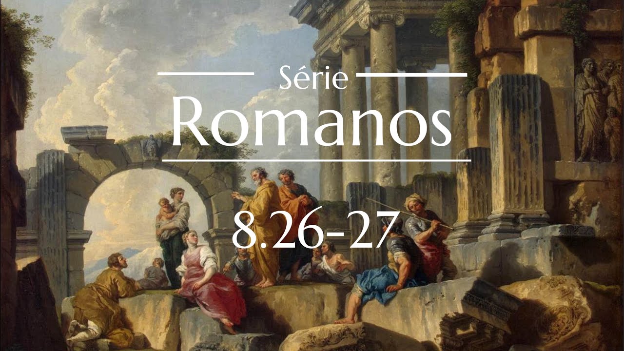 Romanos 8.26-27 O Espírito Santo: Nosso auxílio em meio à fraqueza