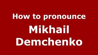 How to pronounce Mikhail Demchenko