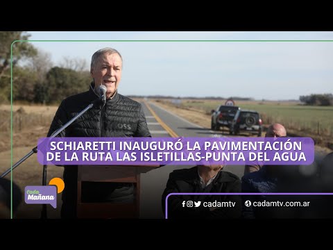 SCHIARETTI INAUGURÓ LA PAVIMENTACIÓN DE LA RUTA LAS ISLETILLAS-PUNTA DEL AGUA