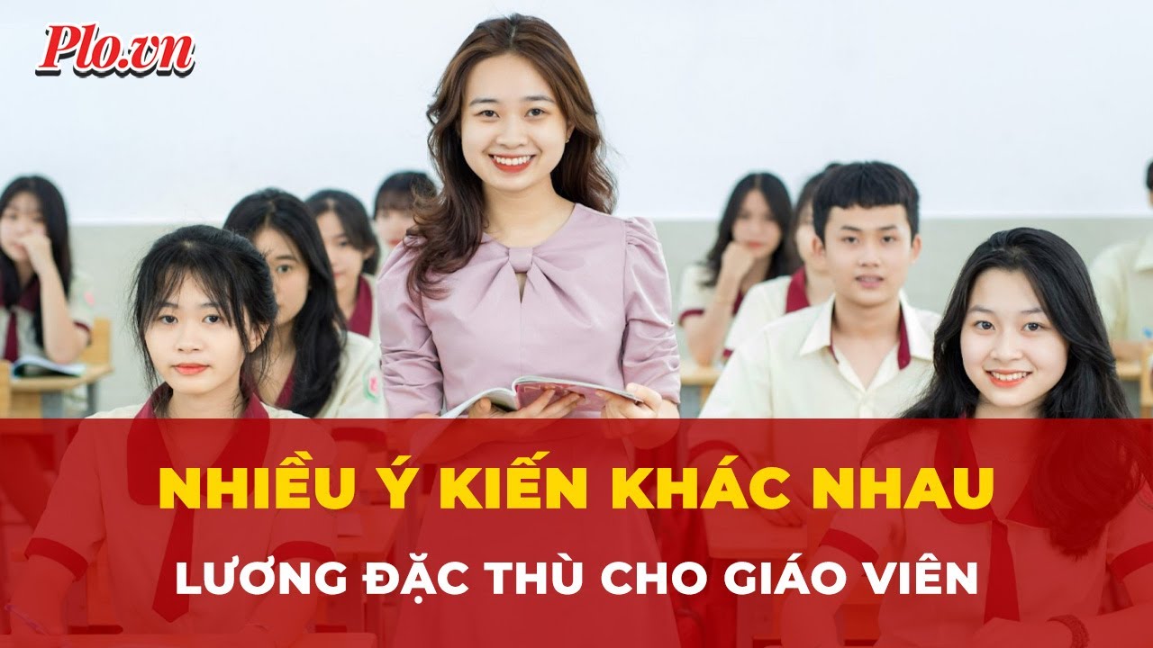 Nhiều ý kiến khác nhau việc Bộ GD&ĐT đề xuất lương đặc thù cho giáo viên