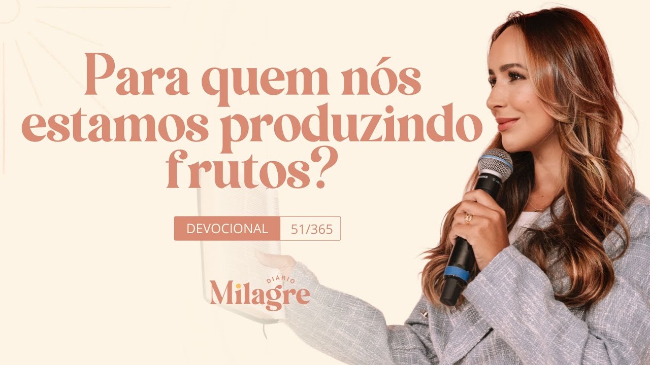 PARA QUEM NÓS ESTAMOS PRODUZINDO FRUTOS? (O Milagre Diário 51/365)
