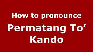 How to pronounce Permatang To’ Kando