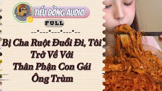 [AUDIO FULL] Bị Cha Ruột Đuổi Đi, Tôi Trở Về Với Thân Phận Con Gái Ông Trùm| Tiểu Đồng audio