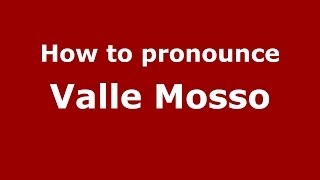 How to pronounce Valle Mosso