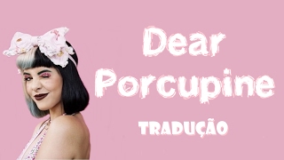 Dear Porcupine - Melanie Martinez | Tradução